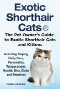 Exotic Shorthair Cats The Pet Owner's Guide to Exotic Shorthair Cats and Kittens Including Buying, Daily Care, Personality, Temperament, Health, Diet,
