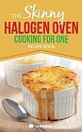 Skinny Halogen Oven Cooking For One: Single Serving, Healthy, Low Calorie Halogen Oven Recipes Under 200, 300 and 400 Calories