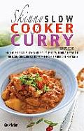 The Skinny Slow Cooker Curry Recipe Book: Delicious & Simple Low Calorie Curries from Around the World Under 200, 300 & 400 Calories. Perfect for Your