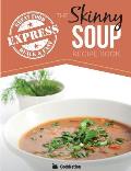The Skinny Express Soup Recipe Book: Quick & Easy, Delicious, Low Calorie Soup Recipes. All Under 100, 200, 300 & 400 Calories