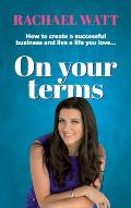 On Your Terms: How to create a successful business and live a life you love.