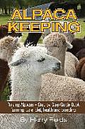 Alpaca Keeping: Raising Alpacas - Step by Step Guide Book... Farming, Care, Diet, Health and Breeding