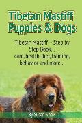 Tibetan Mastiff Puppies & Dogs: Tibetan Mastiff - Step by Step Book... care, health, diet, training, behavior and more...