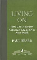 Living On: How Consciousness Continues and Evolves After Death