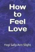 How To Feel Love