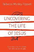 Uncovering the Life of Jesus: Six Encounters with Christ from the Gospel of Luke