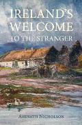 Irelands Welcome to the Stranger Or an Excursion Through Ireland in 1844 & 1845 for the Purpose of Personally Investigating the Condition of the Poor
