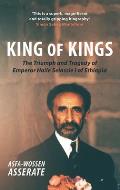 King of Kings The Triumph & Tragedy of Emperor Haile Selassie I of Ethiopia