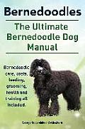 Bernedoodles. The Ultimate Bernedoodle Dog Manual. Bernedoodle care, costs, feeding, grooming, health and training all included.