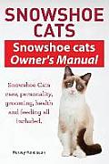 Snowshoe Cats. Snowshoe Cats Owner's Manual. Snowshoe Cats Care, Personality, Grooming, Feeding and Health All Included.