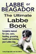Labbe or Beagador. The Ultimate Labbe Book. Complete manual for care, costs, feeding, grooming, health and training your Labbe dog.