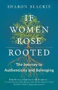 If Women Rose Rooted A Journey to Authenticity & Belonging