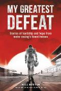 My Greatest Defeat Stories of hardship & hope from motor racings finest heroes