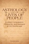 Astrology and the Lives of People: Finding Compassion, Character, and Heroism in the Horoscope