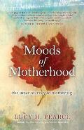Moods of Motherhood: The Inner Journey of Mothering