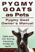 Pygmy Goats as Pets. Pygmy Goat Owners Manual. Pygmy goats care, housing, interacting, feeding and health.