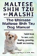 Maltese Shih Tzu or Malshi. The Ultimate Maltese Shih Tzu Dog Manual. Malshi book for care, costs, feeding, grooming, health.