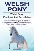 Welsh Pony. Welsh Pony: purchase and care guide. Comprehensive coverage of all aspects of buying a new Welsh Pony, stable management, care, co