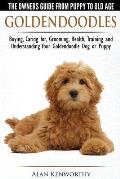 Goldendoodles The Owners Guide from Puppy to Old Age Choosing Caring For Grooming Health Training & Understanding Your Goldendoodle Dog
