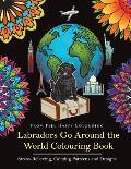Labradors Go Around the World Colouring Book: Labrador Coloring Book - Perfect Labrador Gifts Idea for Adults & Kids 10+