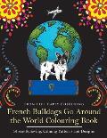 French Bulldogs Go Around the World Colouring Book: Fun Frenchie Coloring Book for Adults and Kids 10+