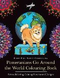 Pomeranians Go Around the World Colouring Book: Fun Pomeranian Colouring Book for Adults and Kids 10+