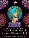 Chihuahuas Go Around the World Colouring Book: Fun Chihuahua Colouring Book for Adults and Kids 10+