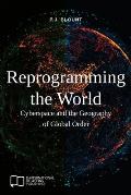 Reprogramming the World: Cyberspace and the Geography of Global Order