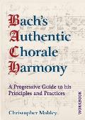 Bach's Authentic Chorale Harmony - Workbook: A Progressive Guide to His Principles and Practices