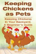 Keeping Chickens as Pets. Keeping Chickens in Your Backyard.