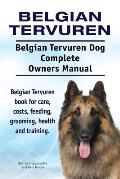 Belgian Tervuren Dog Complete Owners Manual Book for Care Costs Feeding Grooming Health & Training