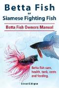 Betta Fish or Siamese Fighting Fish. Betta Fish Owners Manual. Betta fish care, health, tank, costs and feeding.