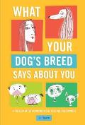 What Your Dogs Breed Says about You A Fun Look at the Peculiarities of Pets & Their Owners
