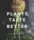 Plants Taste Better Delicious Plant Based Recipes from Root to Fruit