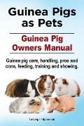 Guinea Pigs as Pets. Guinea Pig Owners Manual. Guinea pig care, handling, pros and cons, feeding, training and showing.