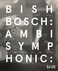 Bish Bosch Ambisymphonic A Project by Scott Walker Iain Forsyth & Jane Pollard