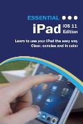 Essential iPad IOS 11 Edition: The Illustrated Guide to Using Your iPad