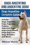 Dogo Argentino And Argentine Dogo: Dogo Argentino Complete Guide Includes Dogo Argentino, Dogo Argentino Puppies, Argentine Dogo, Argentinian Mastiff,