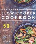 Renal Slow Cooker Cookbook: 50 Delicious & Hearty Renal Diet Recipes That Practically Cook Themselves