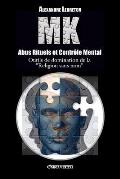 MK - Abus Rituels et Contr?le Mental: Outils de domination de la religion sans nom