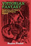 Victorian Fantasy: Imagination and Belief in Nineteenth-Century England