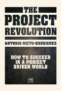 Project Revolution How to Succeed in a Project Driven World