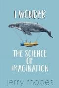 I Wonder...: The Science of Imagination