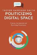 Politicizing Digital Space: Theory, the Internet, and Renewing Democracy