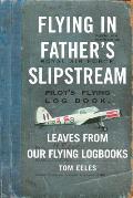 Flying in Father's Slipstream: Leaves from our flying Logbooks 1929-2010