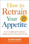 How to Retrain Your Appetite Lose Weight Permanently Eating All Your Favourite Foods