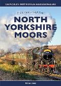 Steaming Over the North Yorkshire Moors: History of the North Yorkshire Moors Railway