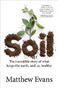 Soil The incredible story of what keeps the earth & us healthy