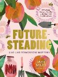 Futuresteading Live Like Tomorrow Matters Practical Skills Recipes & Rituals for a Simpler Life