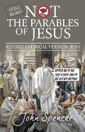 Still More Not the Parables of Jesus: Revised Satirical Version